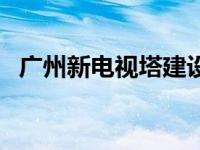 广州新电视塔建设有限公司 广州新电视塔 