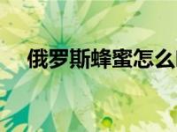 俄罗斯蜂蜜怎么吃最好 蜂蜜怎么吃最好 