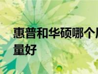 惠普和华硕哪个质量好些 惠普和华硕哪个质量好 