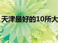 天津最好的10所大学 天津中医药大学是几本 