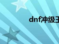 dnf冲级王称号 dnf冲级王 