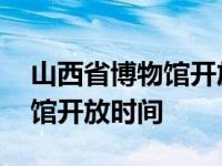 山西省博物馆开放时间门票价格 山西省博物馆开放时间 