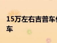 15万左右吉普车什么牌子好 15万左右的吉普车 