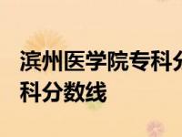 滨州医学院专科分数线2023年 滨州医学院专科分数线 