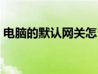 电脑的默认网关怎么设置 默认网关怎么设置 