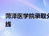 菏泽医学院录取分数线2020 菏泽医学院分数线 