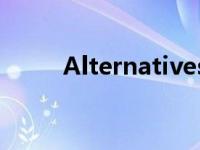 Alternatives 翻译 alternatives 