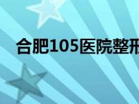 合肥105医院整形美容中心 合肥105医院 