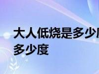 大人低烧是多少度高烧是多少度 大人低烧是多少度 