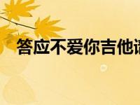 答应不爱你吉他谱g调 答应不爱你吉他谱 