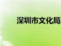 深圳市文化局副局长 深圳市文化局 