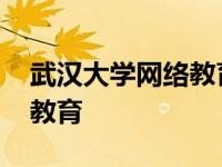 武汉大学网络教育学院是几本 武汉大学网络教育 