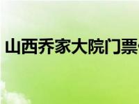 山西乔家大院门票价格表 山西乔家大院门票 