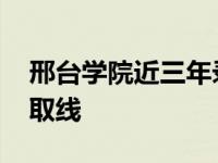 邢台学院近三年录取分数线 邢台学院专科录取线 