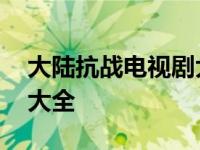 大陆抗战电视剧大全集 大陆抗日战争电视剧大全 