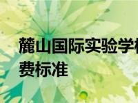 麓山国际实验学校怎样 麓山国际实验学校收费标准 