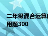 二年级混合运算应用题及答案 二年级混合应用题300 