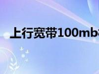 上行宽带100mb相当于多少的宽带 上行宽带 