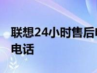 联想24小时售后电话是多少 联想24小时售后电话 