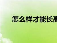 怎么样才能长高男生 怎么样才能长高 