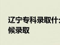 辽宁专科录取什么时候开始 辽宁专科什么时候录取 