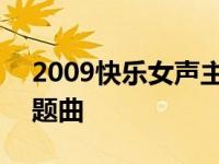 2009快乐女声主题曲歌词 2009快乐女声主题曲 