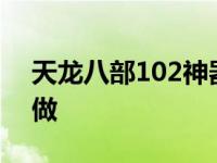 天龙八部102神器怎么做 天龙八部神器怎么做 