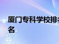 厦门专科学校排名及分数线 厦门专科学校排名 