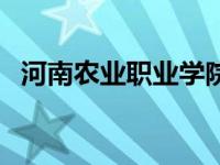 河南农业职业学院专业 河南农业职业学院 