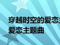 穿越时空的爱恋主题曲太多歌词 穿越时空的爱恋主题曲 