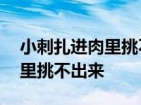 小刺扎进肉里挑不出来会怎么样 小刺扎进肉里挑不出来 