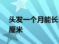 头发一个月能长2厘米吗 让头发一个月长20厘米 