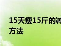 15天瘦15斤的减肥方法 15天必须瘦40斤的方法 