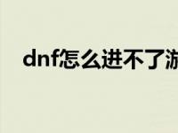 dnf怎么进不了游戏 dnf怎么进不去游戏 