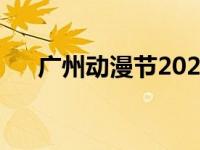 广州动漫节2023年时间表 广州动漫节 