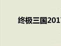 终极三国2017第二季 终极三国23 