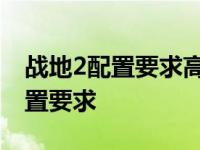 战地2配置要求高吗笔记本能玩吗 战地2的配置要求 