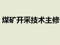 煤矿开采技术主修课程有哪些 煤矿开采技术 