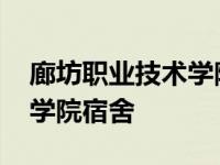 廊坊职业技术学院宿舍什么样 廊坊职业技术学院宿舍 