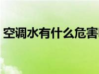 空调水有什么危害吗 空调流出来的水能用吗 