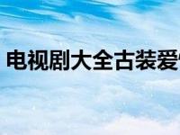 电视剧大全古装爱情剧 电视剧大全古装爱情 