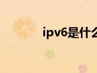 ipv6是什么网络 ipv6是什么 