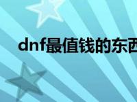 dnf最值钱的东西是什么 dnf值钱的东西 