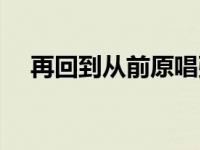 再回到从前原唱张镐哲 再回到从前原唱 