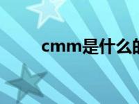 cmm是什么的缩写 cmmb是什么 