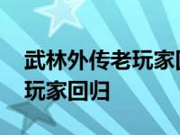 武林外传老玩家回归奖励怎么得 武林外传老玩家回归 