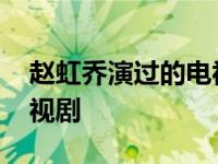 赵虹乔演过的电视剧叫什么 赵虹乔演过的电视剧 