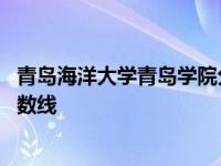 青岛海洋大学青岛学院分数线 中国海洋大学青岛学院录取分数线 