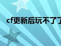 cf更新后玩不了了怎么办 cf更新后玩不了 