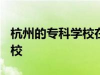 杭州的专科学校在全国招生吗? 杭州的专科学校 